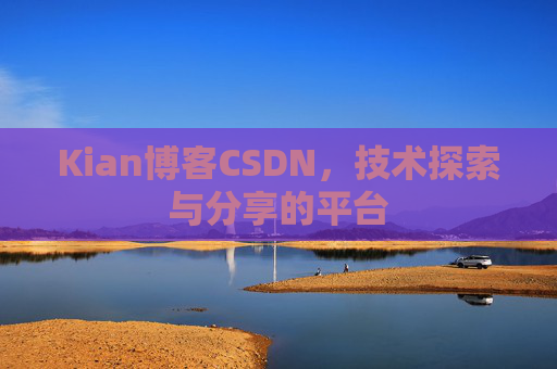 Kian博客CSDN，技术探索与分享的平台